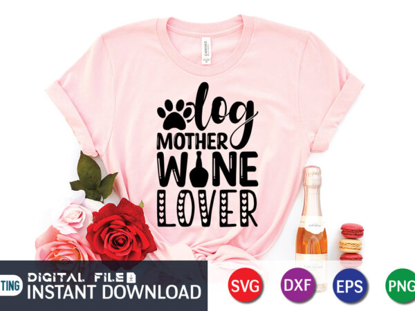 Dog mother wine lover t shirt, dog lover shirt, wine lover t shirt, mom shirt, mom shirt print template, mama svg t shirt design, mom vector clipart, mom svg t