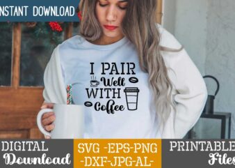 I Pair Well With Coffee,Coffee is my valentine t shirt, coffee lover , happy valentine shirt print template, heart sign vector, cute heart vector, typography design for 14 february
