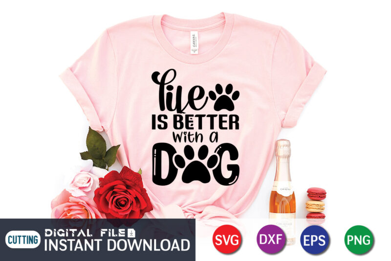 Life Is Better With a Dogs T Shirt, Life Is Better Shirt, Better With Dogs Shirt, Dog Lover Svg, Dog Mom Svg, Dog Bundle SVG, Dog Shirt Design, Dog vector,
