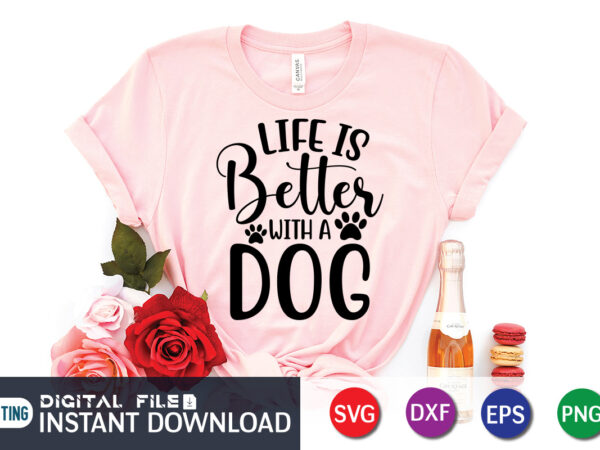 Life is better with a dogs t shirt, life is better shirt, better with dogs shirt, dog lover svg, dog mom svg, dog bundle svg, dog shirt design, dog vector,