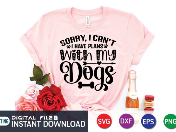 Sorry i can’t i have plans with my dogs t shirt, i have plans with my dogs shirt, dog lover svg, dog mom svg, dog bundle svg, dog shirt design,