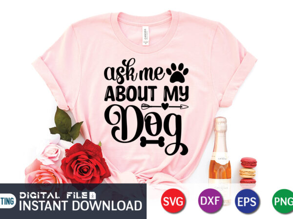 Ask me about my dogs t shirt, dog lover svg, dog mom svg, dog bundle svg, dog shirt design, dog vector, funny dog svg, dog typography, dog bandana svg bundle