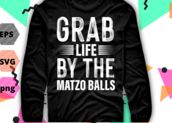 Grab Life By The Matzo Balls Funny Passover Jewish Matzah T-Shirt design svg, Grab Life By The Matzo Balls, Funny, Passover, Jewish Matzah, T-Shirt design