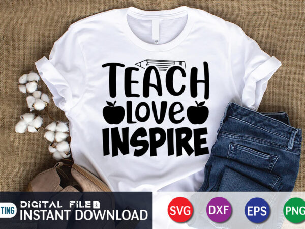 Teach love inspire t shirt, love inspire shirt, teacher svg bundle, back to school svg, school svg, teacher t shirt bundles, teacher sublimation, teacher shirt design, teacher svg t shirt