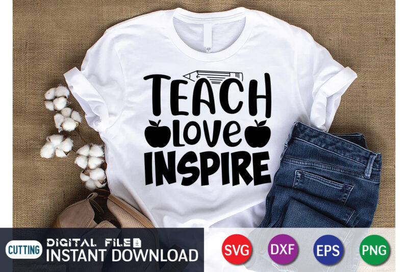 Teach Love Inspire T Shirt, Love Inspire Shirt, Teacher Svg Bundle, Back to School Svg, School Svg, Teacher T Shirt Bundles, Teacher Sublimation, Teacher Shirt Design, Teacher svg t shirt