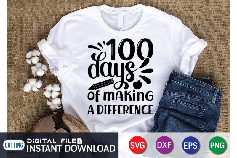 100 Days of Making Difference T shirt, Making Difference T shirt, 100 days of school shirt, 100 days of school shirt print template, second grade svg, teacher svg shirt, 100