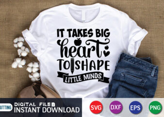 It Takes big hearts To Shape Little Minds T Shirt, Shape Little Minds Shirt, It Takes big hearts Shirt, Teacher Svg Bundle, Back to School Svg, School Svg, Teacher T