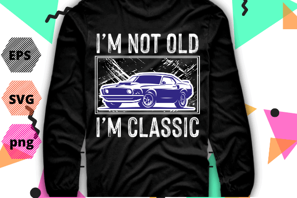 I’m not old but classic funny classic car lover t-shirt design svg, not old but classic png, fun design, old car, mens graphic t-shirt, classic car