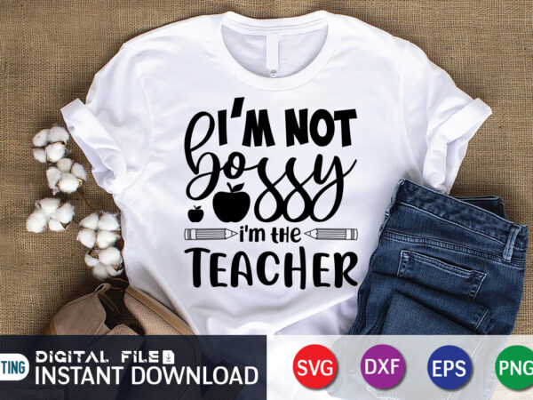 I’m not bossy i’m the teacher t shirt, i’m not bossy shirt, teacher svg bundle, back to school svg, school svg, teacher t shirt bundles, teacher sublimation, teacher shirt design,