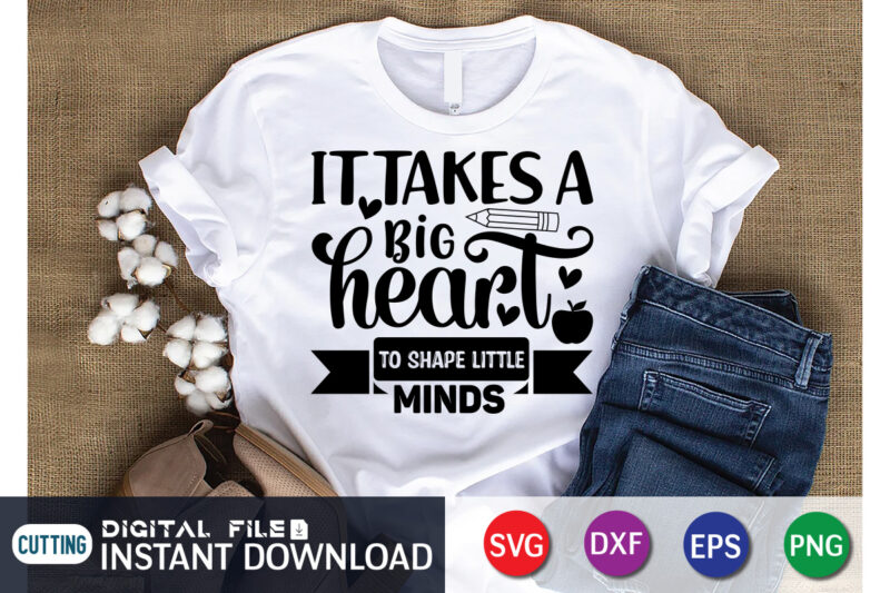It Takes big hearts To Shape Little Minds T Shirt, Shape Little Minds Shirt, It Takes big hearts Shirt, Teacher Svg Bundle, Back to School Svg, School Svg, Teacher T