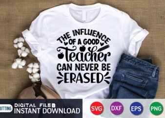 The Influence Of A Good Teacher Can Never Be Erased T Shirt, A Good Teacher Shirt, Can Never Be Erased Shirt, Teacher Svg Bundle, Back to School Svg, School Svg,