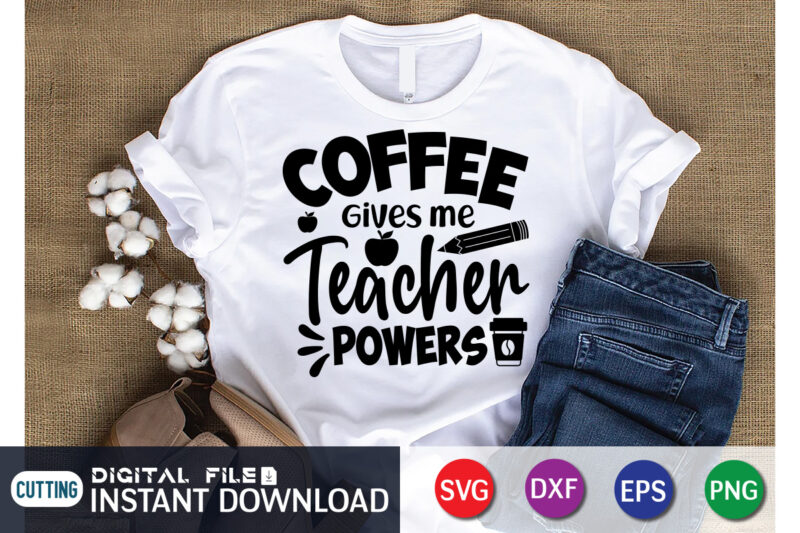 Coffee Give Me Teacher power T Shirt, Coffee Shirt, Teacher Svg Bundle, Back to School Svg, School Svg, Teacher T Shirt Bundles, Teacher Sublimation, Teacher Shirt Design, Teacher svg t