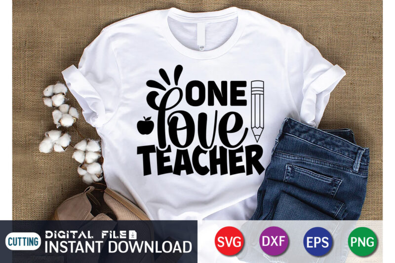One Love Teacher T Shirt, Teacher Svg Bundle, Back to School Svg, School Svg, Teacher T Shirt Bundles, Teacher Sublimation, Teacher Shirt Design, Teacher svg t shirt designs for s