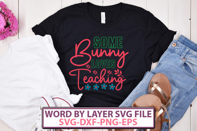 Some Bunny Loves Teaching t-shirt design,Happy Easter SVG Bundle, Easter SVG, Easter quotes, Easter Bunny svg, Easter Egg svg, Easter png, Spring svg, Cut Files for Cricut