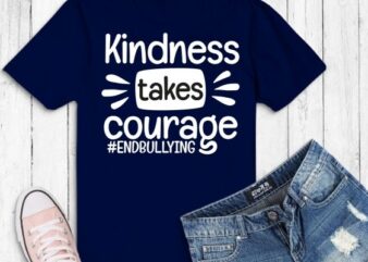 Kindness takes courage unity day orange Anti-bullying mom T-shirt design svg, Kindness takes courage png, unity day, orange, Anti-bullying mom, Stop Bullying, Be Kind, Women, Positive, Inspirational, Kindness, floral, flower