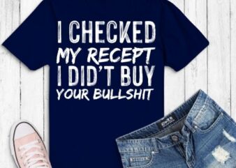 I Checked My Receipt I Didn’t Buy Any Of Your Bullshit T-Shirt design vector, I Checked My Receipt I Didn’t Buy Any Of Your Bullshit png funny, saying, eps, wine,