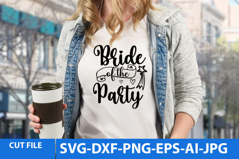 Bride of The Party Svg Design,Bride of The Party T Shirt,Wedding svg bundle, bride svg, groom svg, bridal party svg, wedding svg, wedding quotes, wedding signs, wedding shirts, cut file