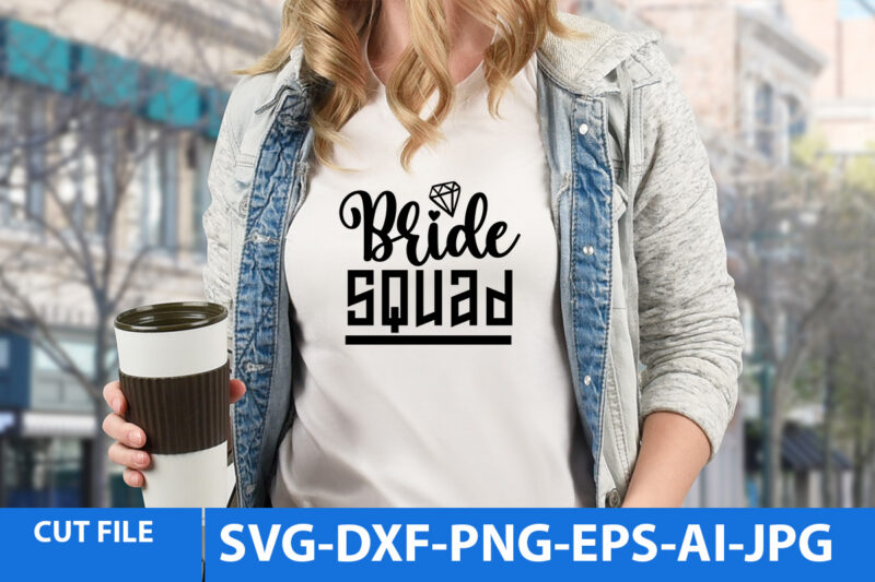 Bride Squad T Shirt Design,Bride Squad Svg Design,Wedding svg bundle, bride svg, groom svg, bridal party svg, wedding svg, wedding quotes, wedding signs, wedding shirts, cut file cricut t shirt