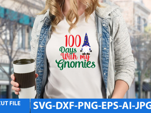 100 days with my gnomies tshirt design,100 days with my gnomies svg design, christmas t shirt design, christmas vector tshirt design,christmas svg design, gnome tshirt design, gnome svg bundle, gnome