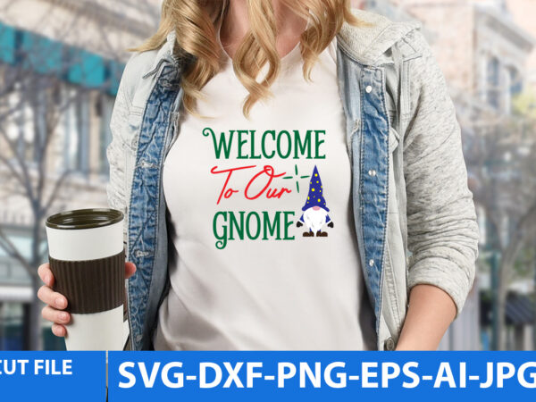 Welcome to our gnome tshirt design,welcome to our gnome svg,gnome tshirt design, gnome vector tshirt, gnome graphic tshirt design, gnome tshirt design bundle,gnome tshirt png,christmas tshirt design,christmas svg design,gnome svg
