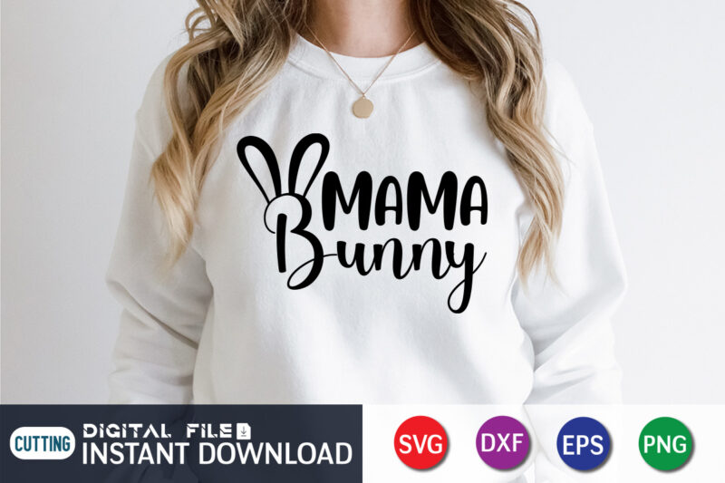 Mama Bunny T shirt, Mama Bunny SVG, Easter Day Shirt, Happy Easter Shirt, Easter Svg, Easter SVG Bundle, Bunny Shirt, Cutest Bunny Shirt, Easter shirt print template, Easter svg t