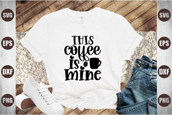 This coffee is mine t shirt designs for sale