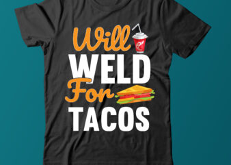 Will Weld For Tacos Vector T Shirt Design Food Vector T Shirt Design , Wld Vector T shirt Design, funny food design on Sale,Power of Tacos Vector t shirt design,DeliciousTacos