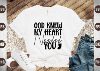 god knew my heart needed you t shirt design template