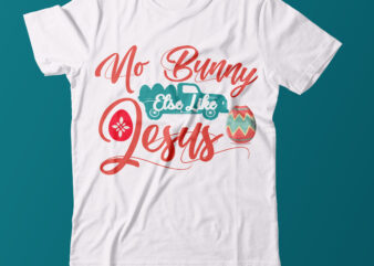 No Bunny Else Like Jesus T Shirt Design,No Bunny Else Like Jesus Svg Design,Easter Day tshirt Design,Easter Day T Shirt Bundle,Easter Day Svg Design,Easter tshirt,Easter Day Svg Bundle,Easter SVG Bundle