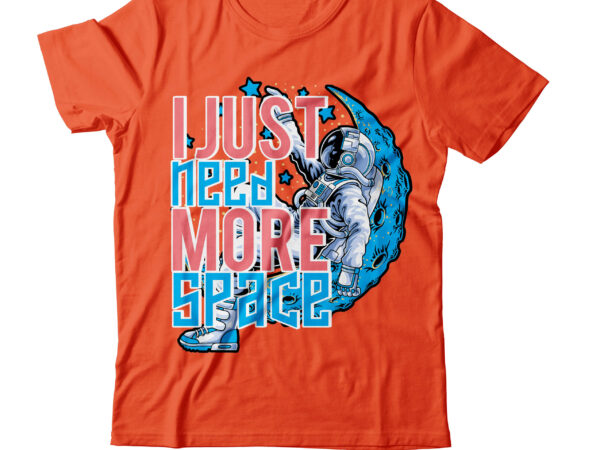 I just need more space vector t shirt design on sale,astronaut vector t shirt design,astronaut vector t shirt bundle, space t shirt design,space vector graphic t shirt design, astronaut t