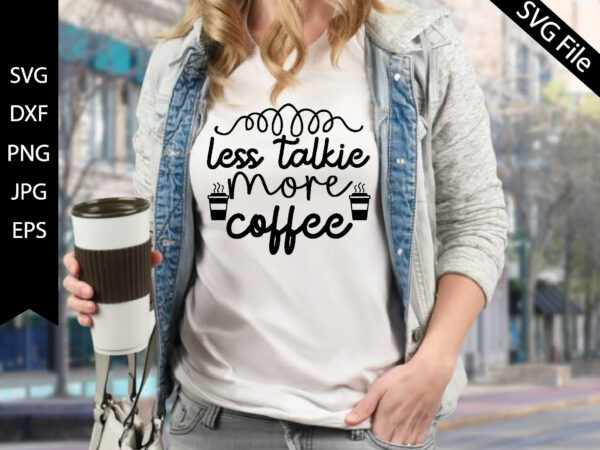 Less talkie more coffee t shirt vector graphic