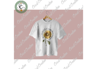 Trending Gifts, In The World Full Of Rose Diy Crafts, Be A Sunflower PNG Files For Cricut, Sunflower Silhouette Files, Trending Cameo Htv Prints t shirt designs for sale