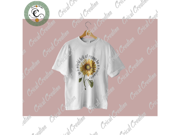 Trending gifts, in the world full of rose diy crafts, be a sunflower png files for cricut, sunflower silhouette files, trending cameo htv prints t shirt designs for sale