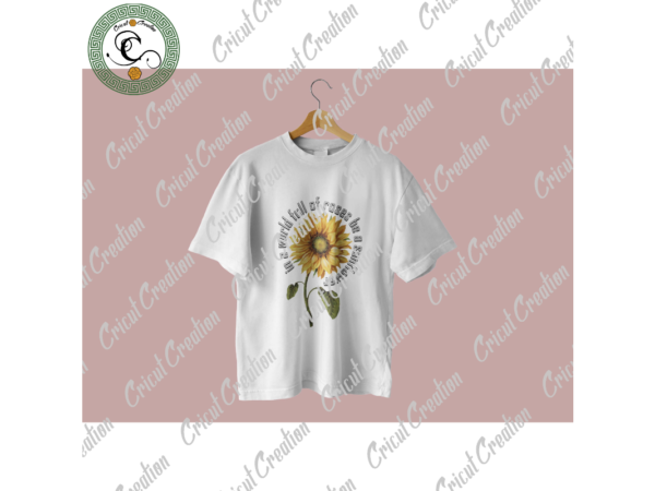 Trending gifts, in the world full of rose diy crafts, be a sunflower png files for cricut, sunflower silhouette files, trending cameo htv prints t shirt designs for sale Trending gifts, in the world full of rose diy crafts, be a sunflower png files for cricut, sunflower silhouette files, trending cameo htv prints t shirt designs for sale