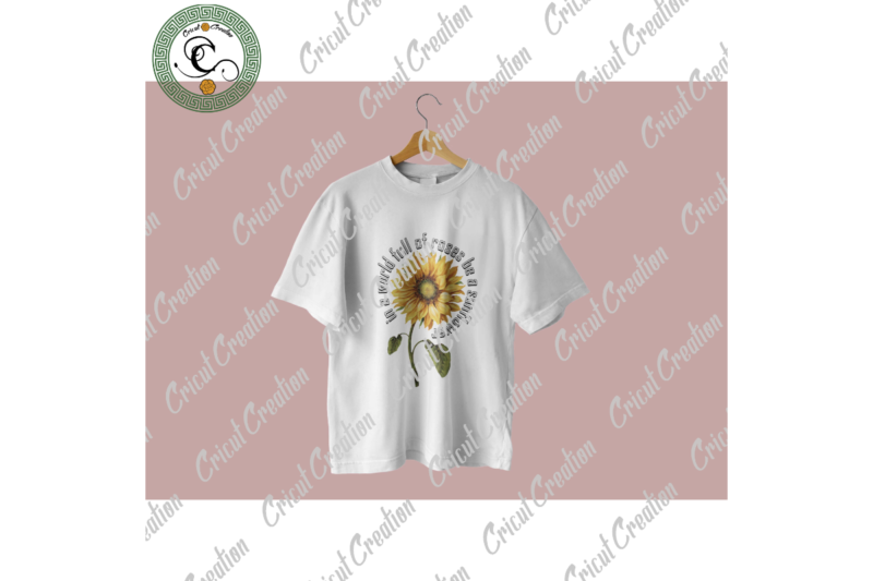 In The World Full Of Rose Diy Crafts, Be A Sunflower Svg Files For Cricut, Sunflower Silhouette Files, Trending Cameo Htv Prints