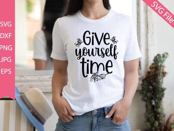 Give yourself time t shirt design template