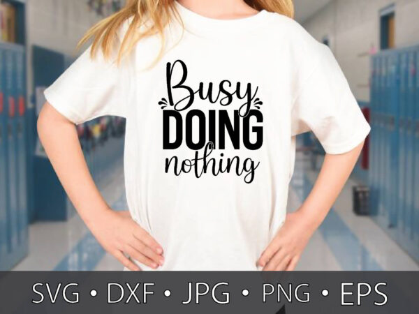 Busy doing nothing t shirt template