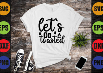 let`s go toasted t shirt vector graphic