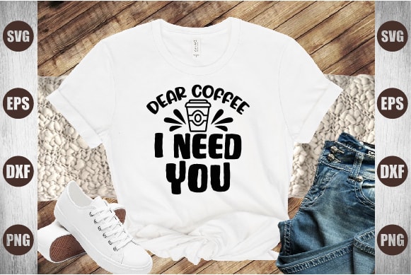 Dear coffee i need you t shirt vector illustration