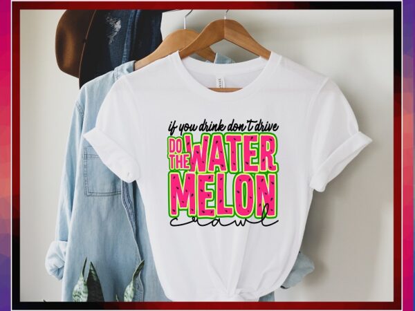 If you drink don’t drive do the watermelon crawl png, digital, svg, sublimation designs download, with layers, for cricut 954496860