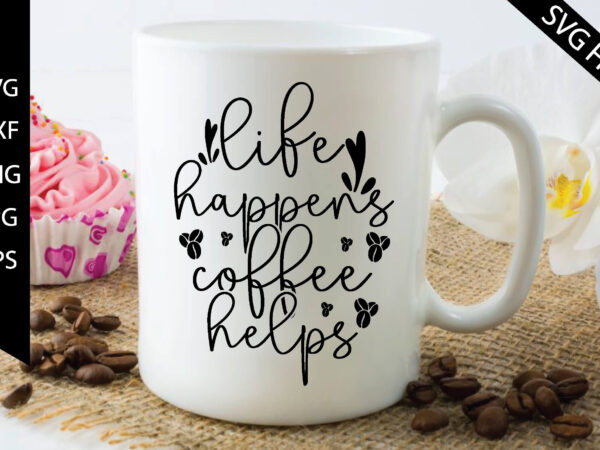 Life happens coffee helps t shirt vector graphic