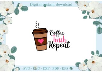 Trending gifts Teacher Day Teacher Life Coffee Teach repeat Diy Crafts Teacher Day Svg Files For Cricut, Teacher Life Silhouette Sublimation Files, Cameo Htv Prints