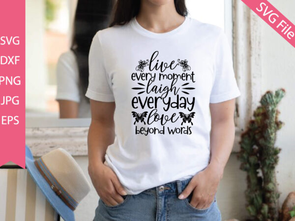 Live every moment laugh everyday love beyond words t shirt vector graphic
