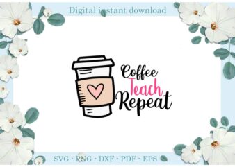 Trending gifts Teacher Day Pink Coffee Teach Repeat Diy Crafts Teacher Day Svg Files For Cricut, Teach Repeat Silhouette Sublimation Files, Cameo Htv Prints t shirt designs for sale
