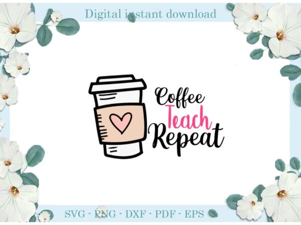 Trending gifts teacher day pink coffee teach repeat diy crafts teacher day svg files for cricut, teach repeat silhouette sublimation files, cameo htv prints t shirt designs for sale