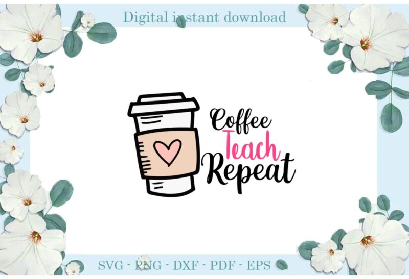 Trending gifts Teacher Day Pink Coffee Teach Repeat Diy Crafts Teacher Day Svg Files For Cricut, Teach Repeat Silhouette Sublimation Files, Cameo Htv Prints