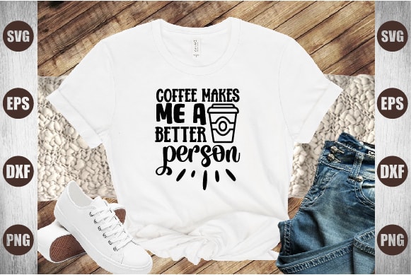 Coffee makes me a better person t shirt vector file