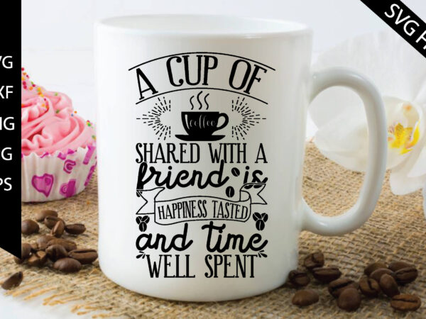 A cup of coffee shared with a friend is happiness tasted and time well spent t shirt vector