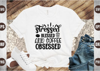 stressed blessed and coffee obsessed t shirt template vector