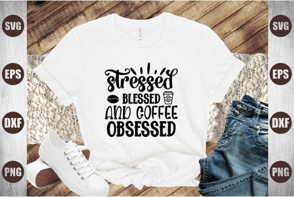 Stressed blessed and coffee obsessed t shirt template vector
